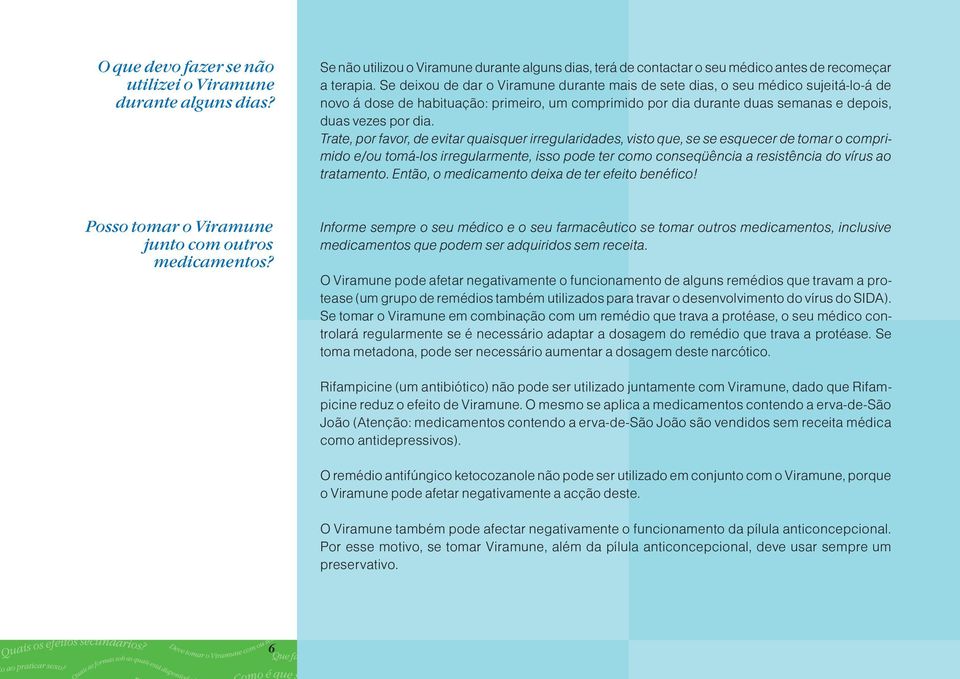 Trate, por favor, de evitar quaisquer irregularidades, visto que, se se esquecer de tomar o comprimido e/ou tomá-los irregularmente, isso pode ter como conseqüência a resistência do vírus ao