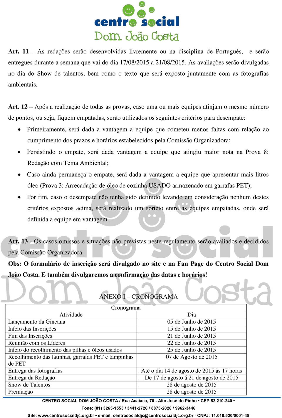 12 Após a realização de todas as provas, caso uma ou mais equipes atinjam o mesmo número de pontos, ou seja, fiquem empatadas, serão utilizados os seguintes critérios para desempate: Primeiramente,