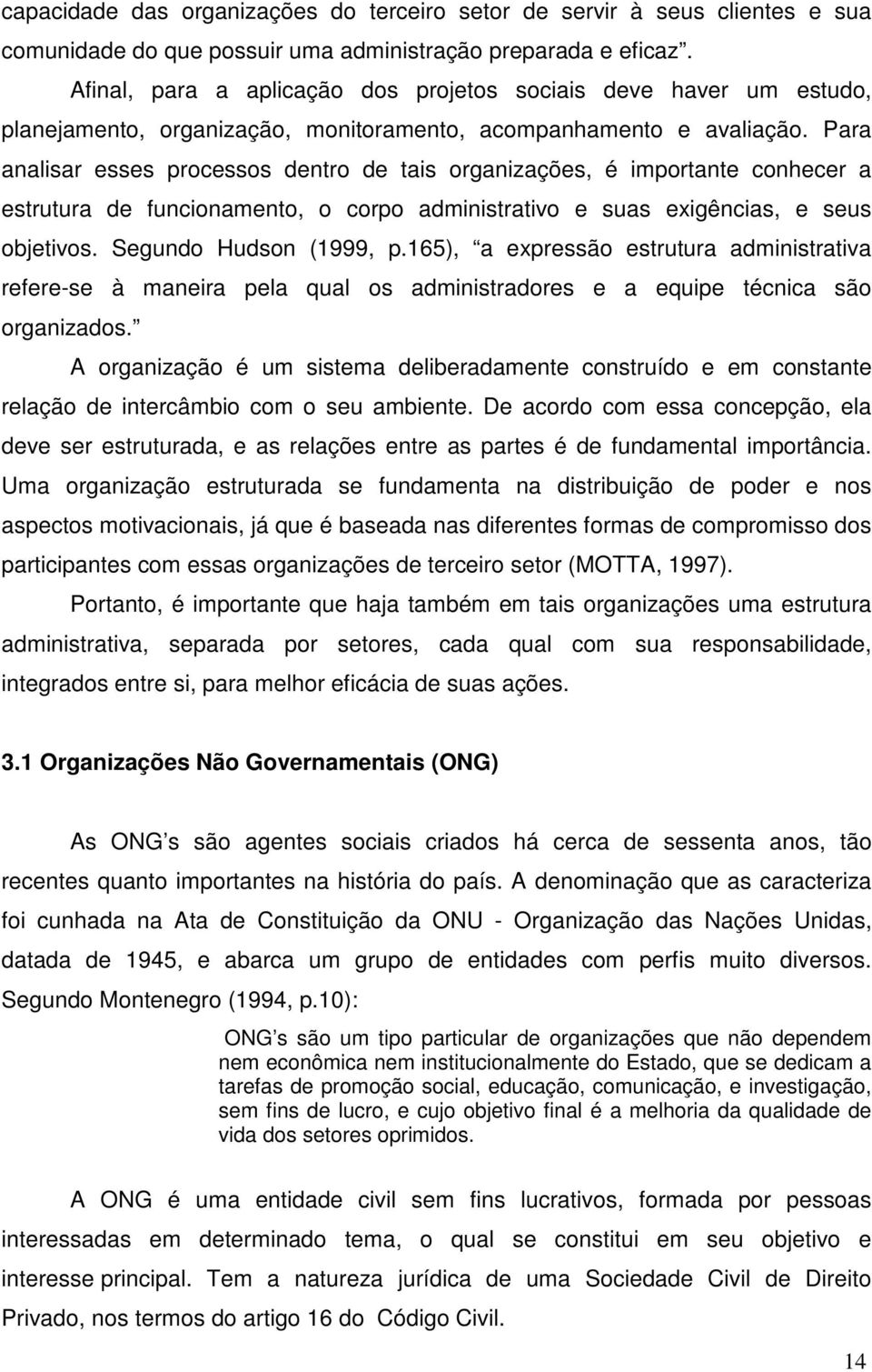 Para analisar esses processos dentro de tais organizações, é importante conhecer a estrutura de funcionamento, o corpo administrativo e suas exigências, e seus objetivos. Segundo Hudson (1999, p.