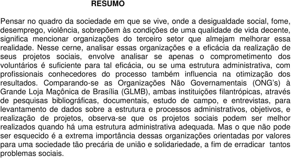 Nesse cerne, analisar essas organizações e a eficácia da realização de seus projetos sociais, envolve analisar se apenas o comprometimento dos voluntários é suficiente para tal eficácia, ou se uma