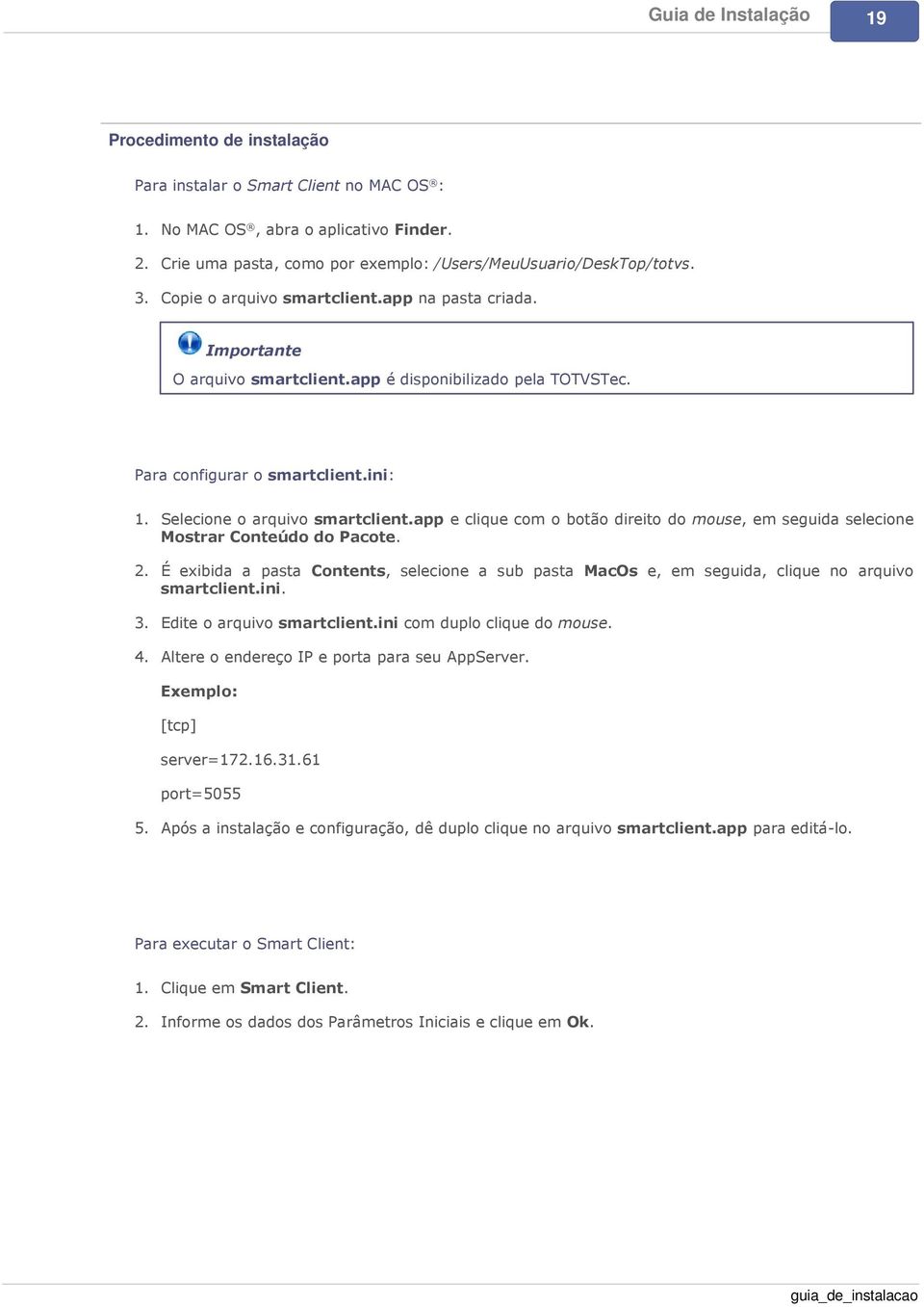 app e clique com o botão direito do mouse, em seguida selecione Mostrar Conteúdo do Pacote. 2. É exibida a pasta Contents, selecione a sub pasta MacOs e, em seguida, clique no arquivo smartclient.ini.