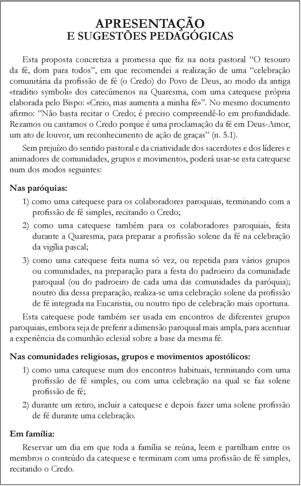 No mesmo documento afirmo: Não basta recitar o Credo; é preciso compreendê-lo em profundidade.