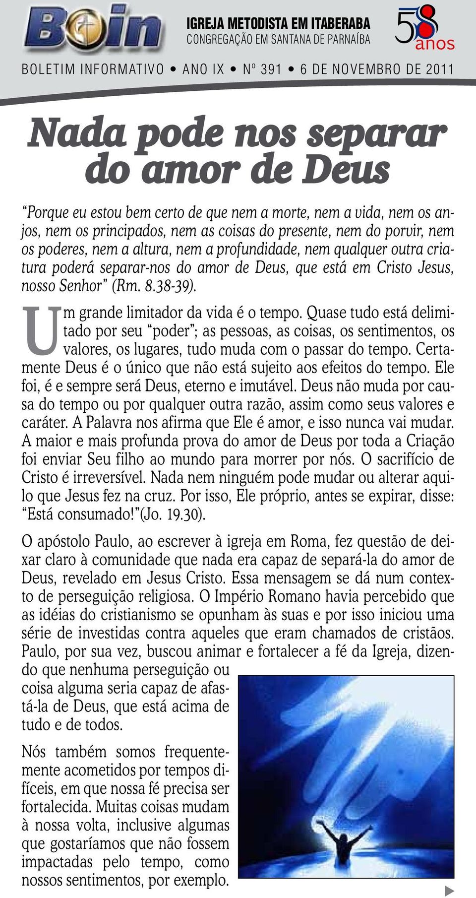 de Deus, que está em Cristo Jesus, nosso Senhor (Rm. 8.38-39). Um grande limitador da vida é o tempo.