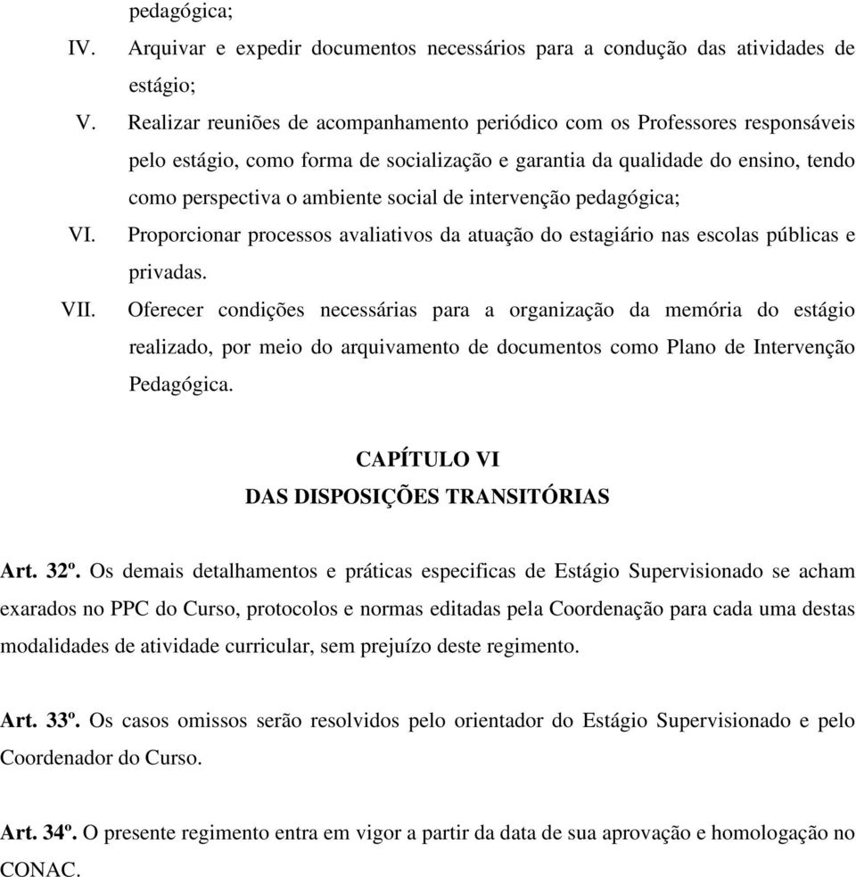 intervenção pedagógica; VI. Proporcionar processos avaliativos da atuação do estagiário nas escolas públicas e privadas. VII.