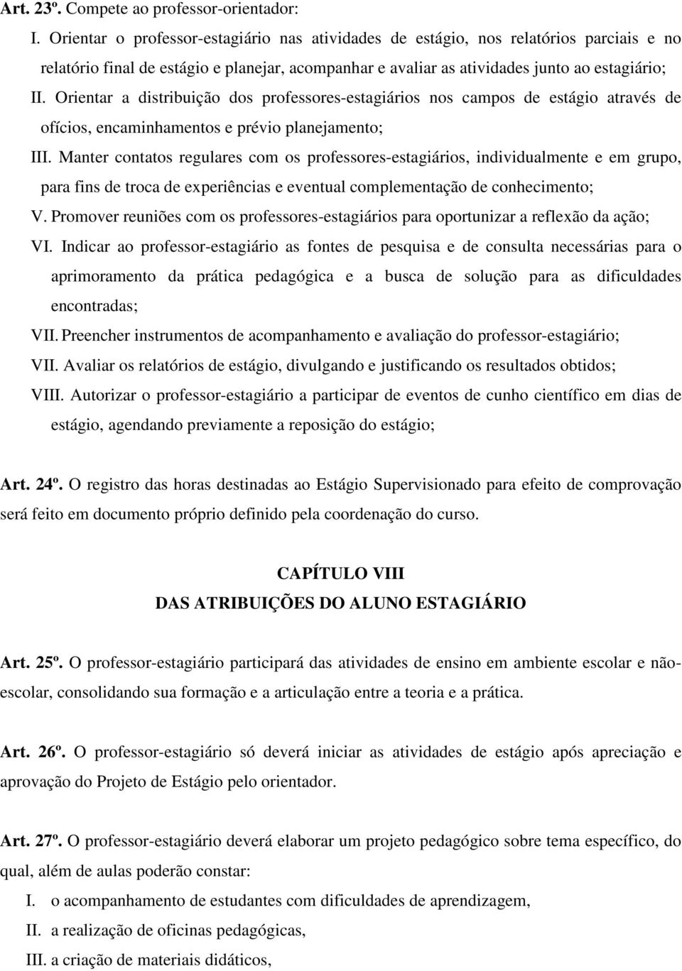 Orientar a distribuição dos professores-estagiários nos campos de estágio através de ofícios, encaminhamentos e prévio planejamento; III.