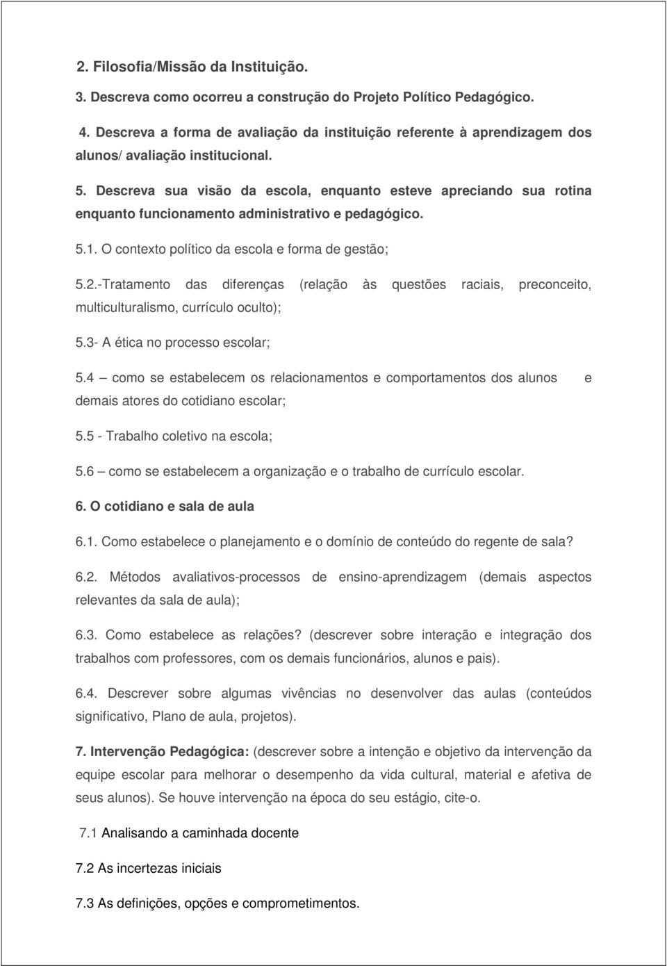 Descreva sua visão da escola, enquanto esteve apreciando sua rotina enquanto funcionamento administrativo e pedagógico. 5.1. O contexto político da escola e forma de gestão; 5.2.