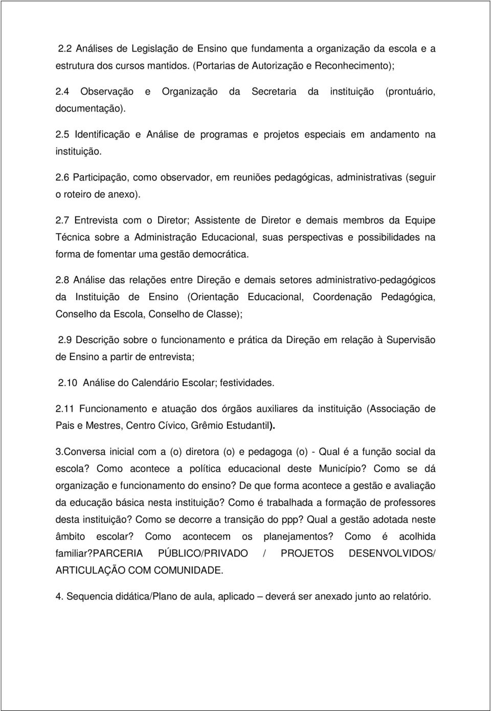 2.7 Entrevista com o Diretor; Assistente de Diretor e demais membros da Equipe Técnica sobre a Administração Educacional, suas perspectivas e possibilidades na forma de fomentar uma gestão