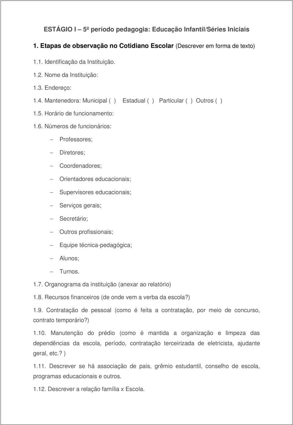 Números de funcionários: Professores; Diretores; Coordenadores; Orientadores educacionais; Supervisores educacionais; Serviços gerais; Secretário; Outros profissionais; Equipe técnica-pedagógica;