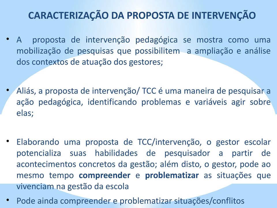 elas; Elaborando uma proposta de TCC/intervenção, o gestor escolar potencializa suas habilidades de pesquisador a partir de acontecimentos concretos da gestão; além