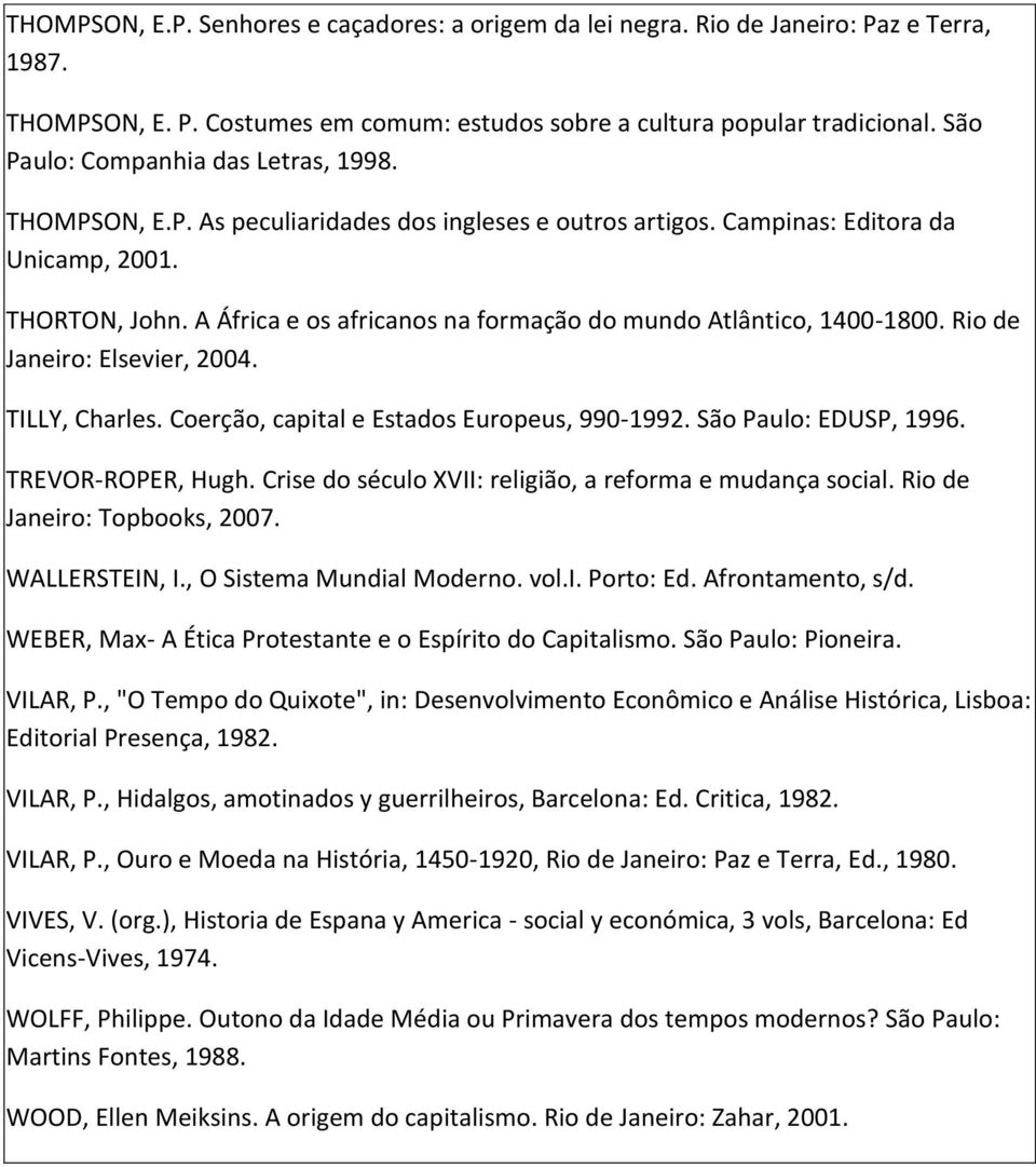 A África e os africanos na formação do mundo Atlântico, 1400-1800. Rio de Janeiro: Elsevier, 2004. TILLY, Charles. Coerção, capital e Estados Europeus, 990-1992. São Paulo: EDUSP, 1996.