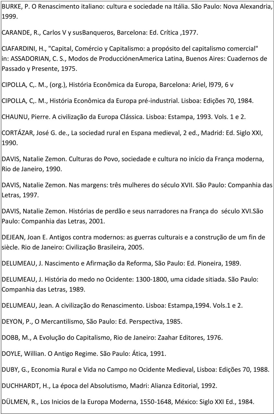 M., (org.), História Econômica da Europa, Barcelona: Ariel, l979, 6 v CIPOLLA, C,. M., História Econômica da Europa pré-industrial. Lisboa: Edições 70, 1984. CHAUNU, Pierre.