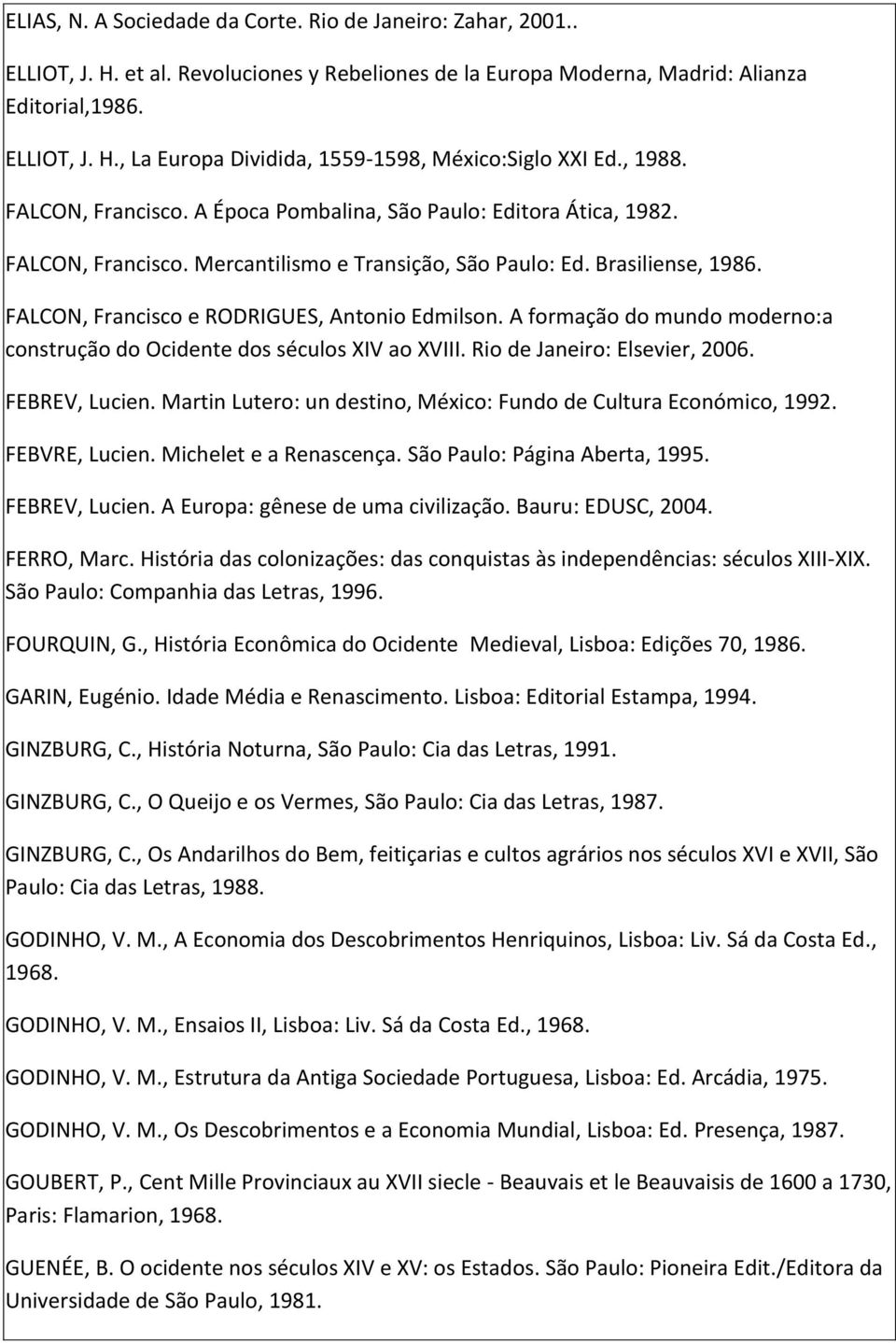 FALCON, Francisco e RODRIGUES, Antonio Edmilson. A formação do mundo moderno:a construção do Ocidente dos séculos XIV ao XVIII. Rio de Janeiro: Elsevier, 2006. FEBREV, Lucien.