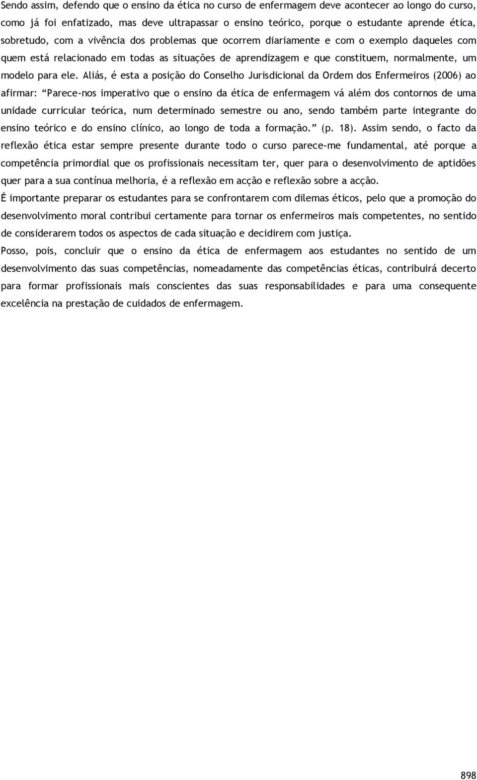 ele. Aliás, é esta a posição do Conselho Jurisdicional da Ordem dos Enfermeiros (2006) ao afirmar: Parece-nos imperativo que o ensino da ética de enfermagem vá além dos contornos de uma unidade