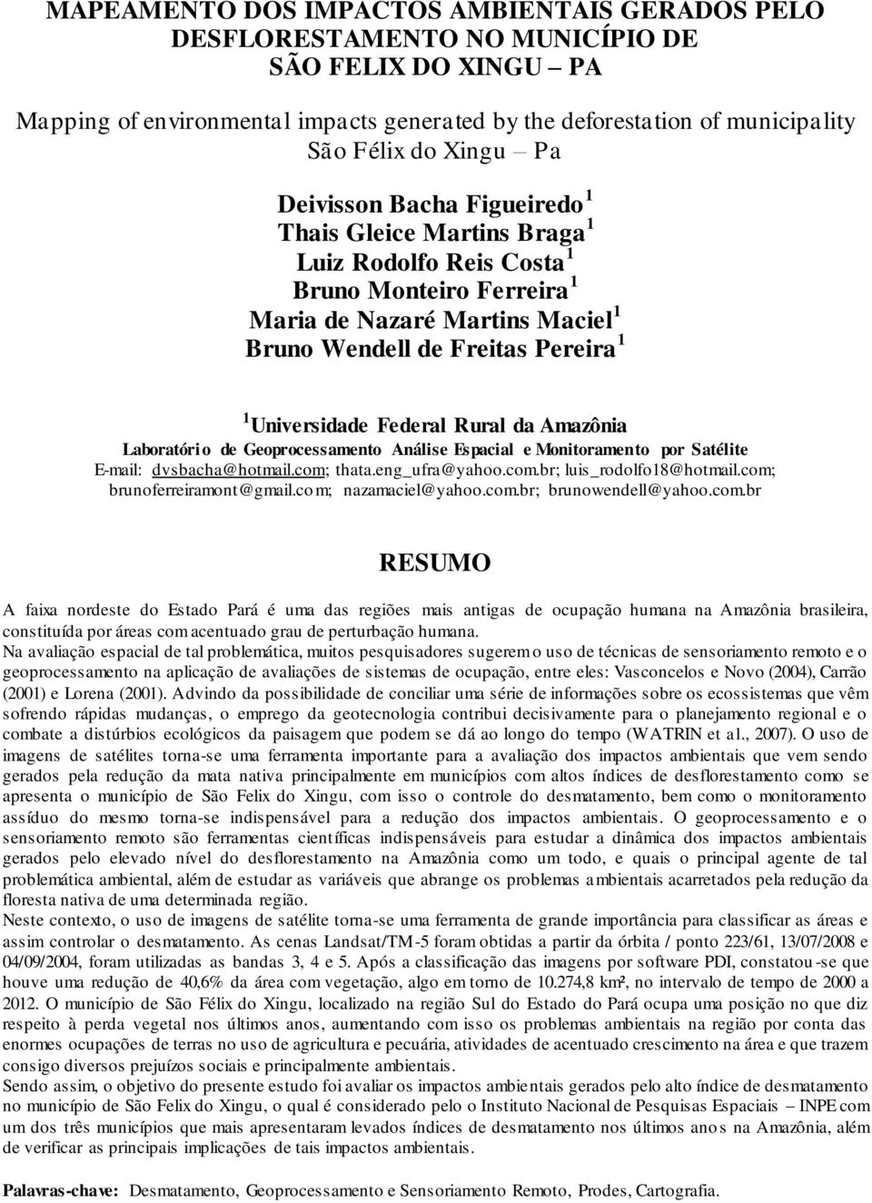 Universidade Federal Rural da Amazônia Laboratório de Geoprocessamento Análise Espacial e Monitoramento por Satélite E-mail: dvsbacha@hotmail.com; thata.eng_ufra@yahoo.com.br; luis_rodolfo18@hotmail.