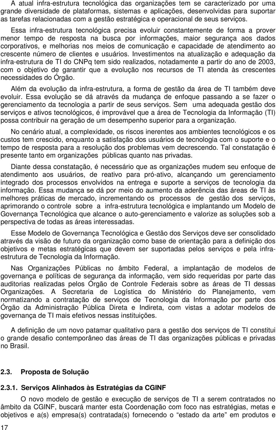 Essa ifra-estrutura tecológica precisa evoluir costatemete de forma a prover meor tempo de resposta a busca por iformações, maior seguraça aos dados corporativos, e melhorias os meios de comuicação e