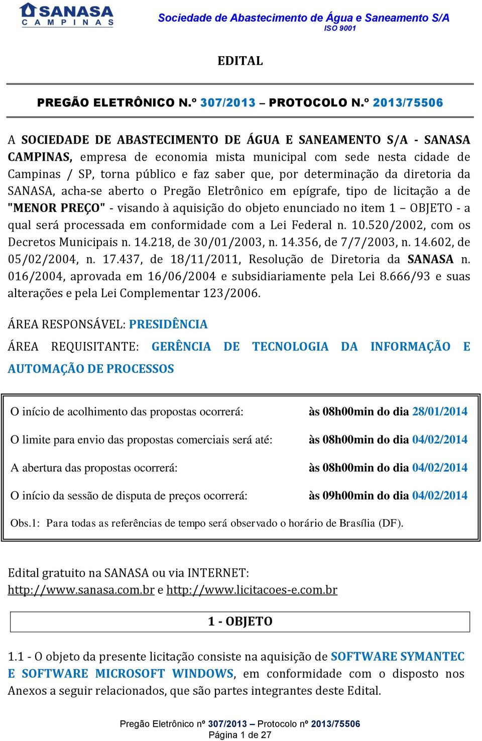 determinação da diretoria da SANASA, acha-se aberto o Pregão Eletrônico em epígrafe, tipo de licitação a de "MENOR PREÇO" - visando à aquisição do objeto enunciado no item 1 OBJETO - a qual será