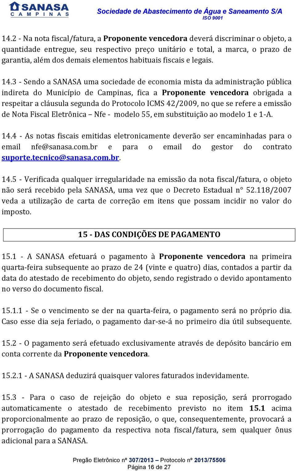 3 - Sendo a SANASA uma sociedade de economia mista da administração pública indireta do Município de Campinas, fica a Proponente vencedora obrigada a respeitar a cláusula segunda do Protocolo ICMS