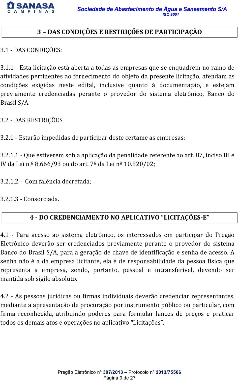 1 - Esta licitação está aberta a todas as empresas que se enquadrem no ramo de atividades pertinentes ao fornecimento do objeto da presente licitação, atendam as condições exigidas neste edital,