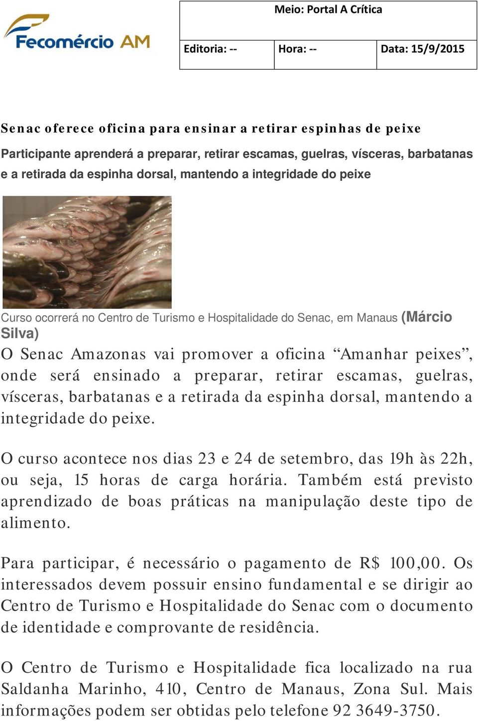 oficina Amanhar peixes, onde será ensinado a preparar, retirar escamas, guelras, vísceras, barbatanas e a retirada da espinha dorsal, mantendo a integridade do peixe.