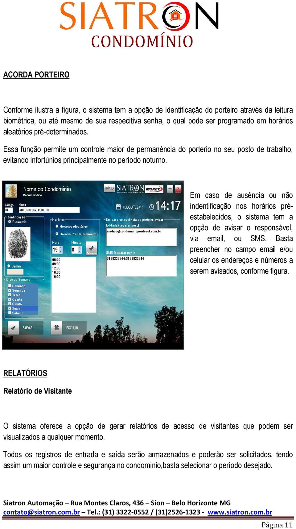 Em caso de ausência ou não indentificação nos horários préestabelecidos, o sistema tem a opção de avisar o responsável, via email, ou SMS.