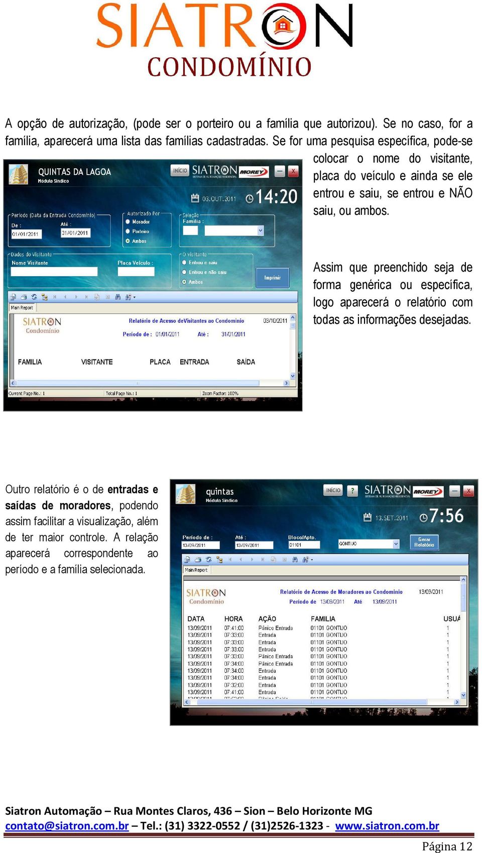 Assim que preenchido seja de forma genérica ou específica, logo aparecerá o relatório com todas as informações desejadas.