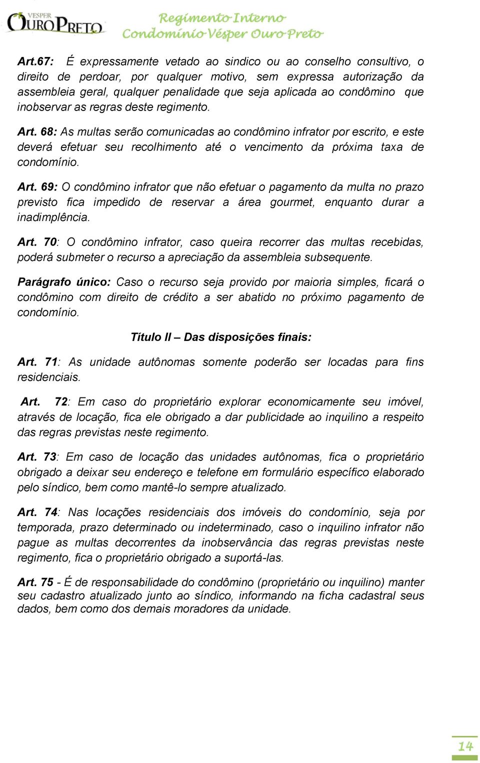 68: As multas serão comunicadas ao condômino infrator por escrito, e este deverá efetuar seu recolhimento até o vencimento da próxima taxa de condomínio. Art.