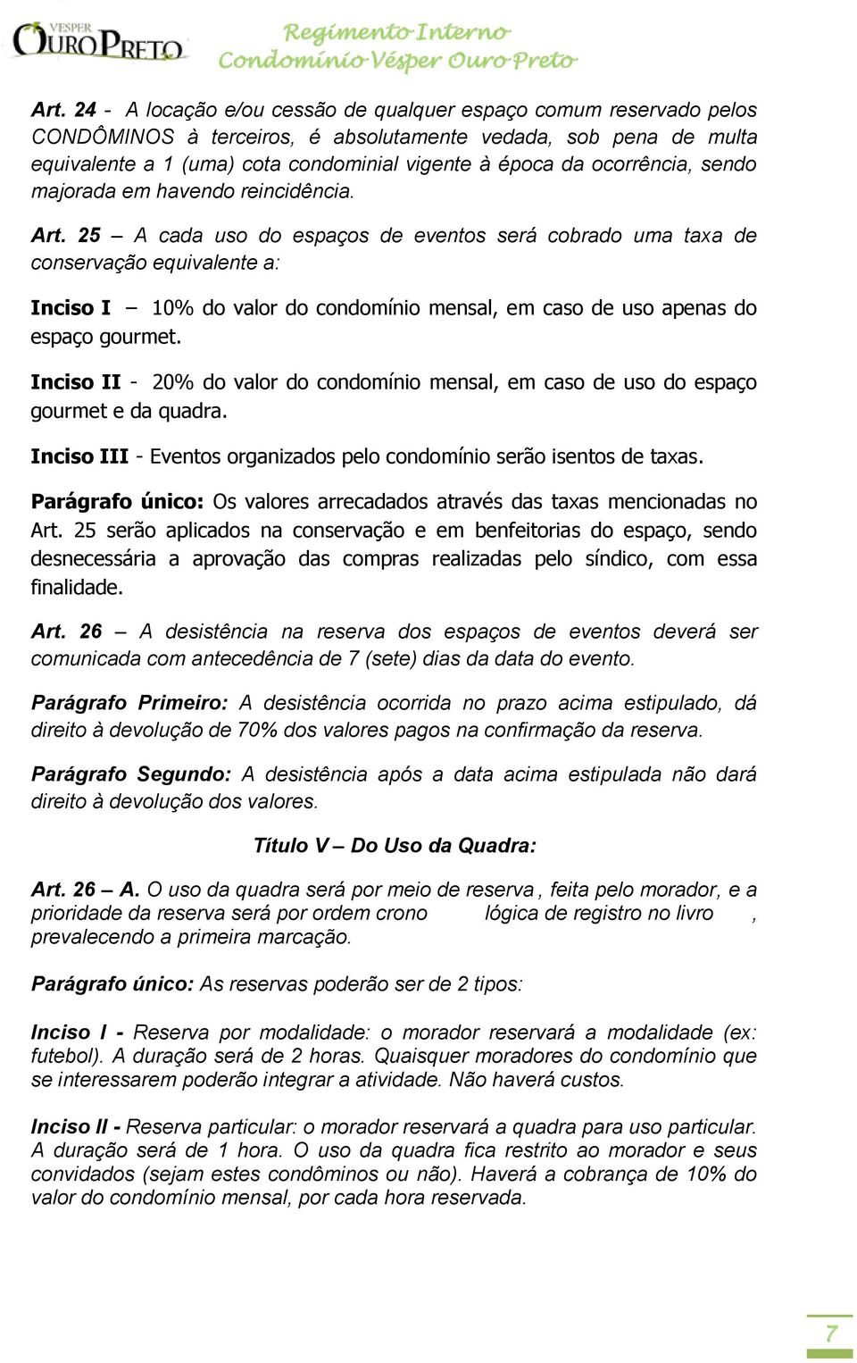 25 A cada uso do espaços de eventos será cobrado uma taxa de conservação equivalente a: Inciso I 10% do valor do condomínio mensal, em caso de uso apenas do espaço gourmet.