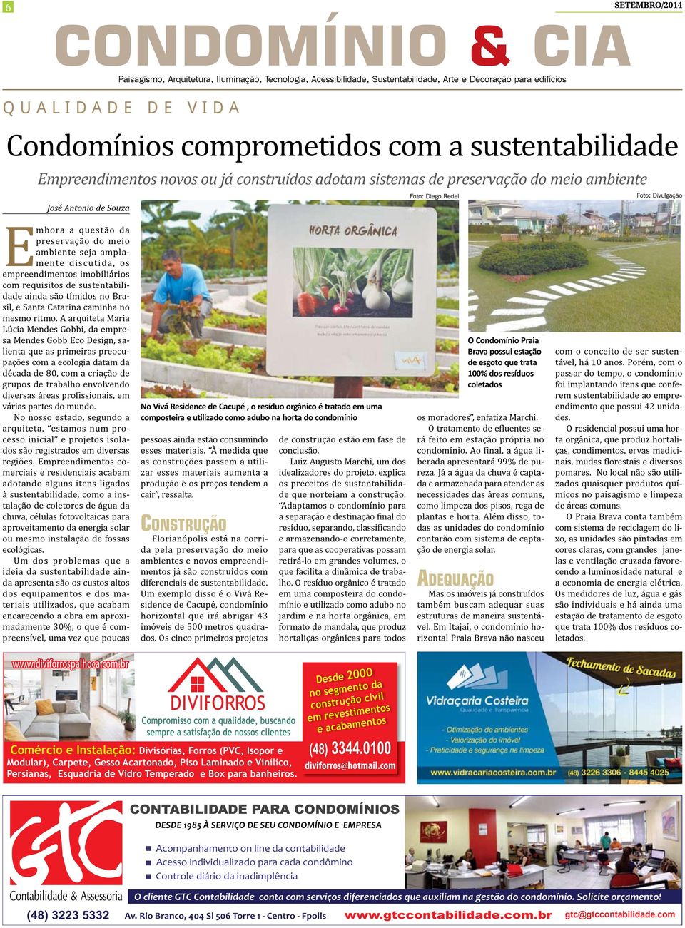 da preservação do meio ambiente seja amplamente discutida, os empreendimentos imobiliários com requisitos de sustentabilidade ainda são tímidos no Brasil, e Santa Catarina caminha no mesmo ritmo.