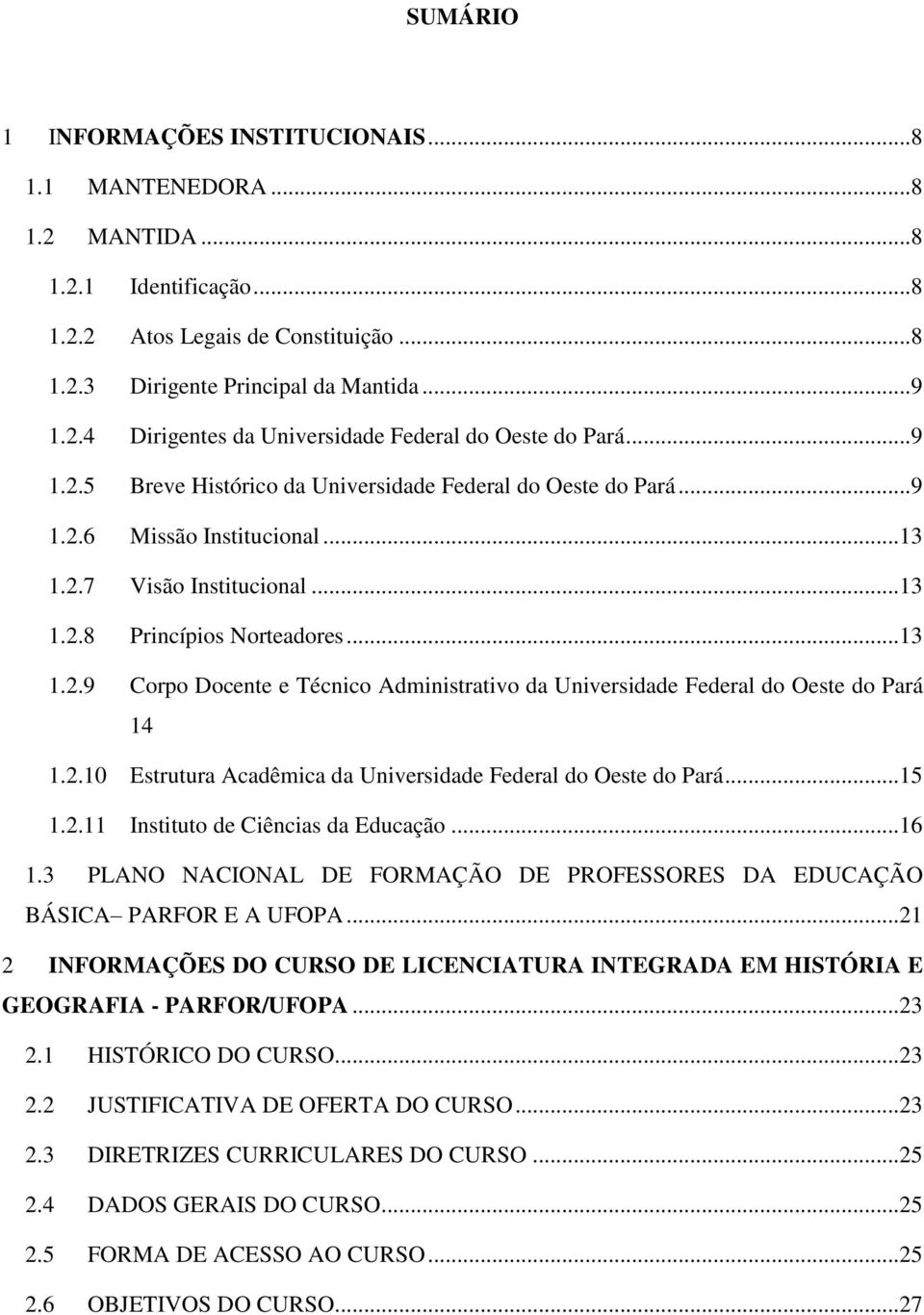 2.10 Estrutura Acadêmica da Universidade Federal do Oeste do Pará...15 1.2.11 Instituto de Ciências da Educação...16 1.3 PLANO NACIONAL DE FORMAÇÃO DE PROFESSORES DA EDUCAÇÃO BÁSICA PARFOR E A UFOPA.