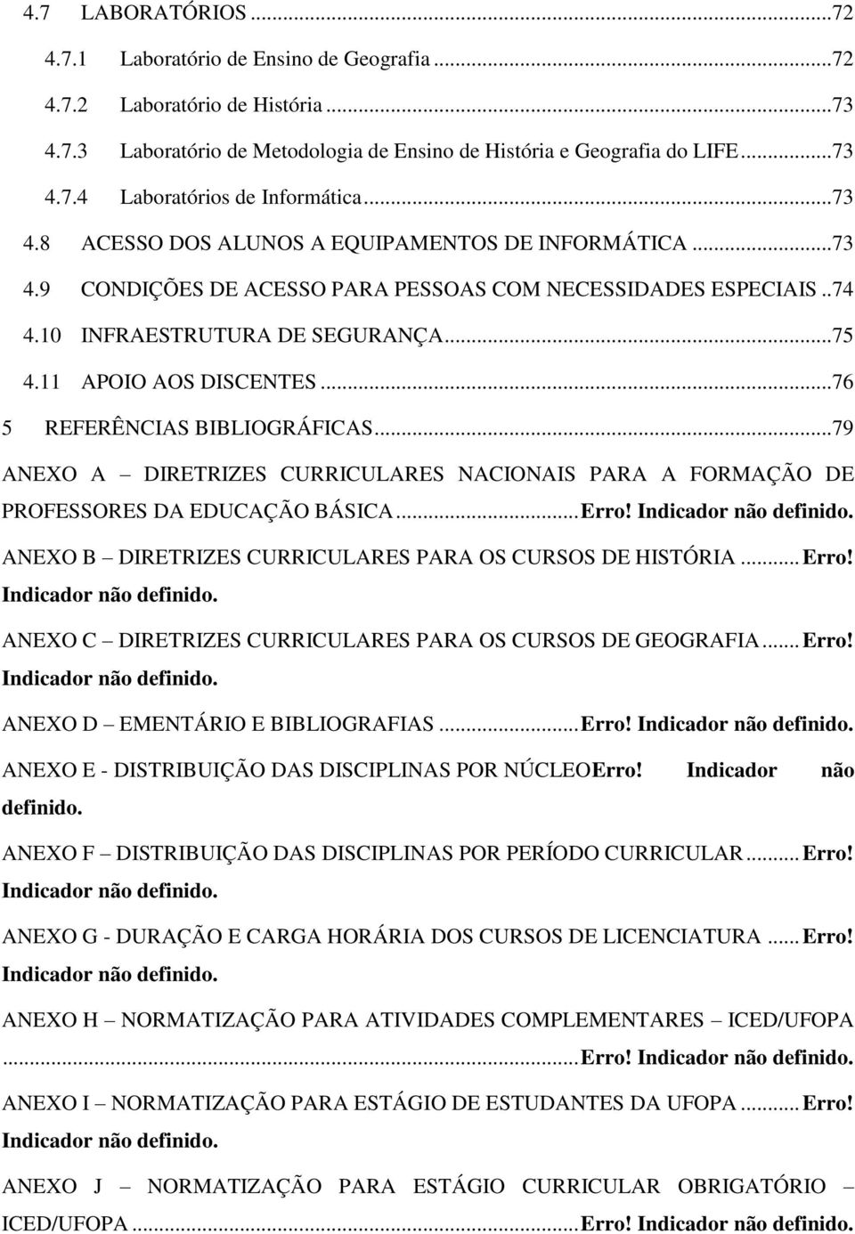 ..76 5 REFERÊNCIAS BIBLIOGRÁFICAS...79 ANEXO A DIRETRIZES CURRICULARES NACIONAIS PARA A FORMAÇÃO DE PROFESSORES DA EDUCAÇÃO BÁSICA... Erro! Indicador não definido.