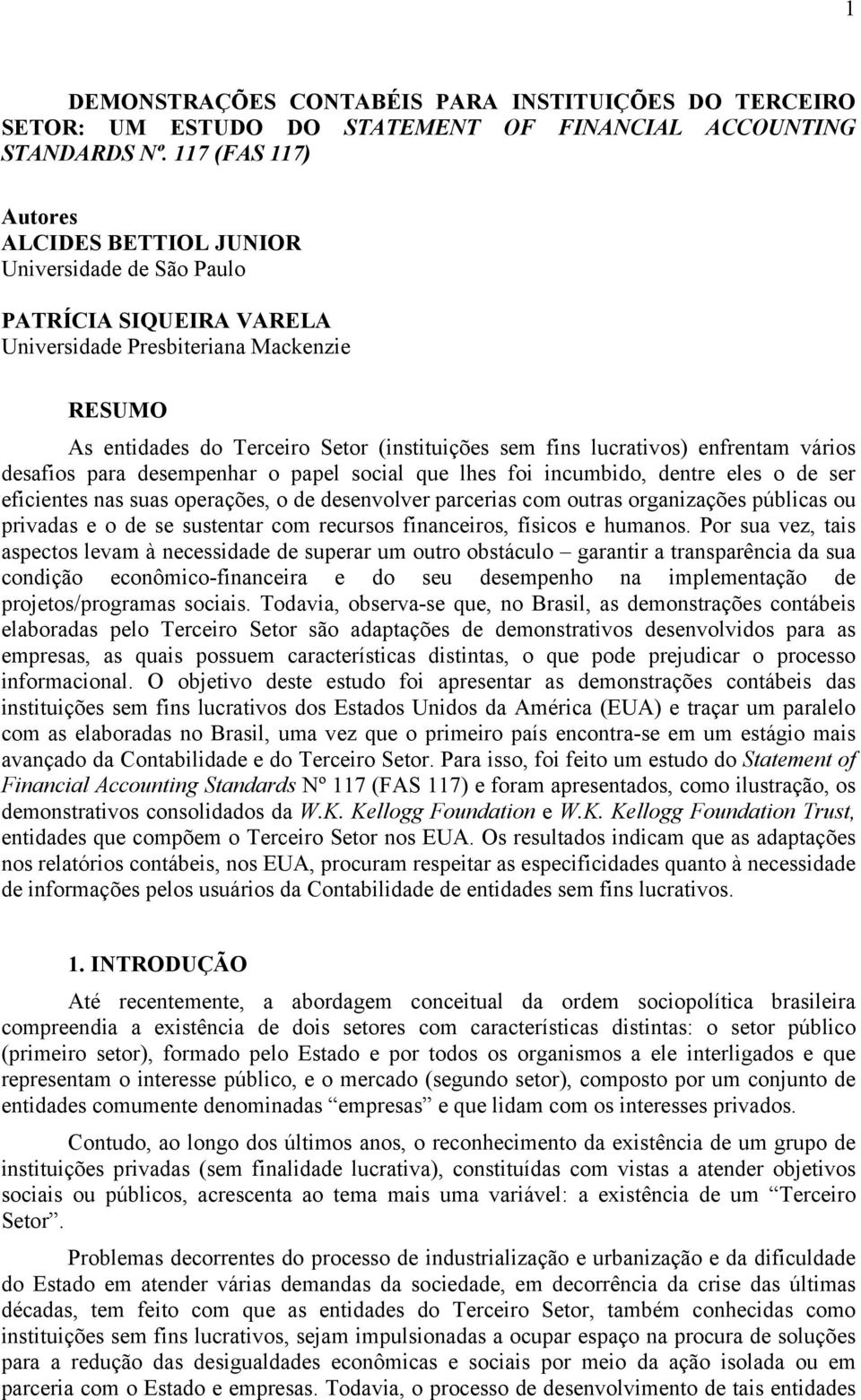 lucrativos) enfrentam vários desafios para desempenhar o papel social que lhes foi incumbido, dentre eles o de ser eficientes nas suas operações, o de desenvolver parcerias com outras organizações