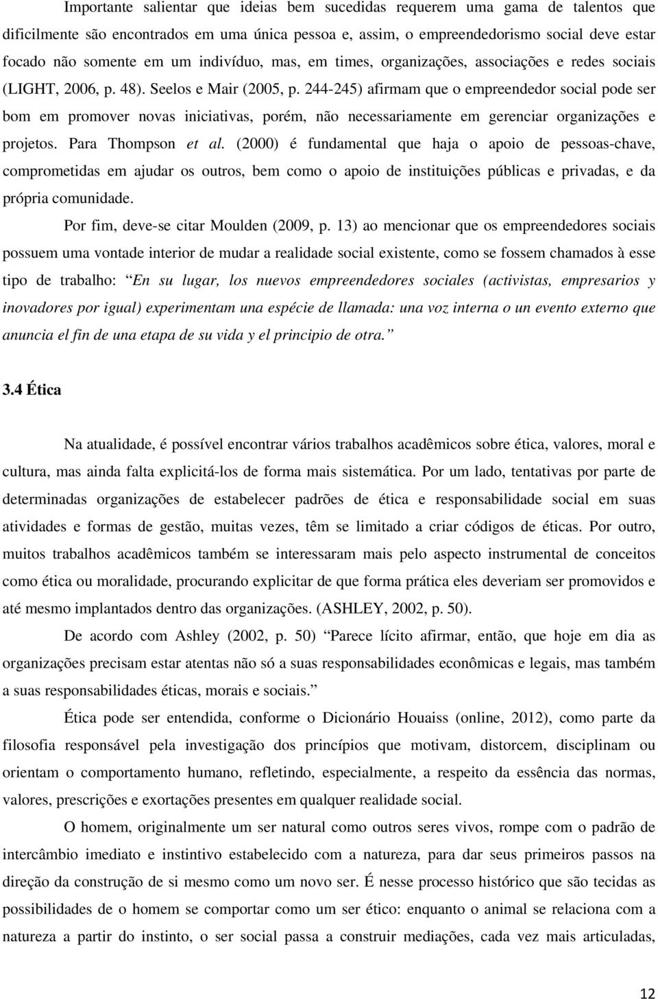 244-245) afirmam que o empreendedor social pode ser bom em promover novas iniciativas, porém, não necessariamente em gerenciar organizações e projetos. Para Thompson et al.