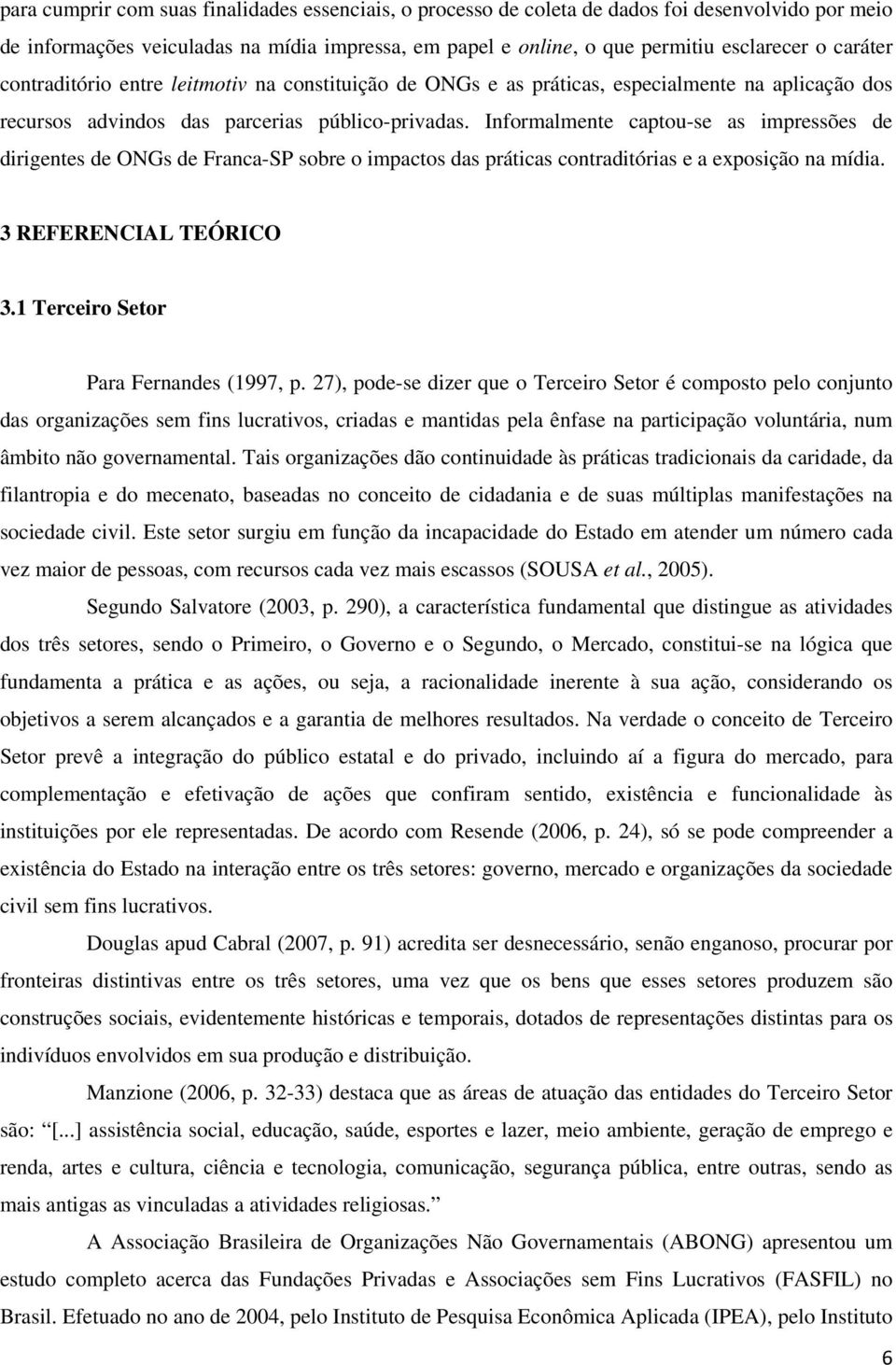 Informalmente captou-se as impressões de dirigentes de ONGs de Franca-SP sobre o impactos das práticas contraditórias e a exposição na mídia. 3 REFERENCIAL TEÓRICO 3.