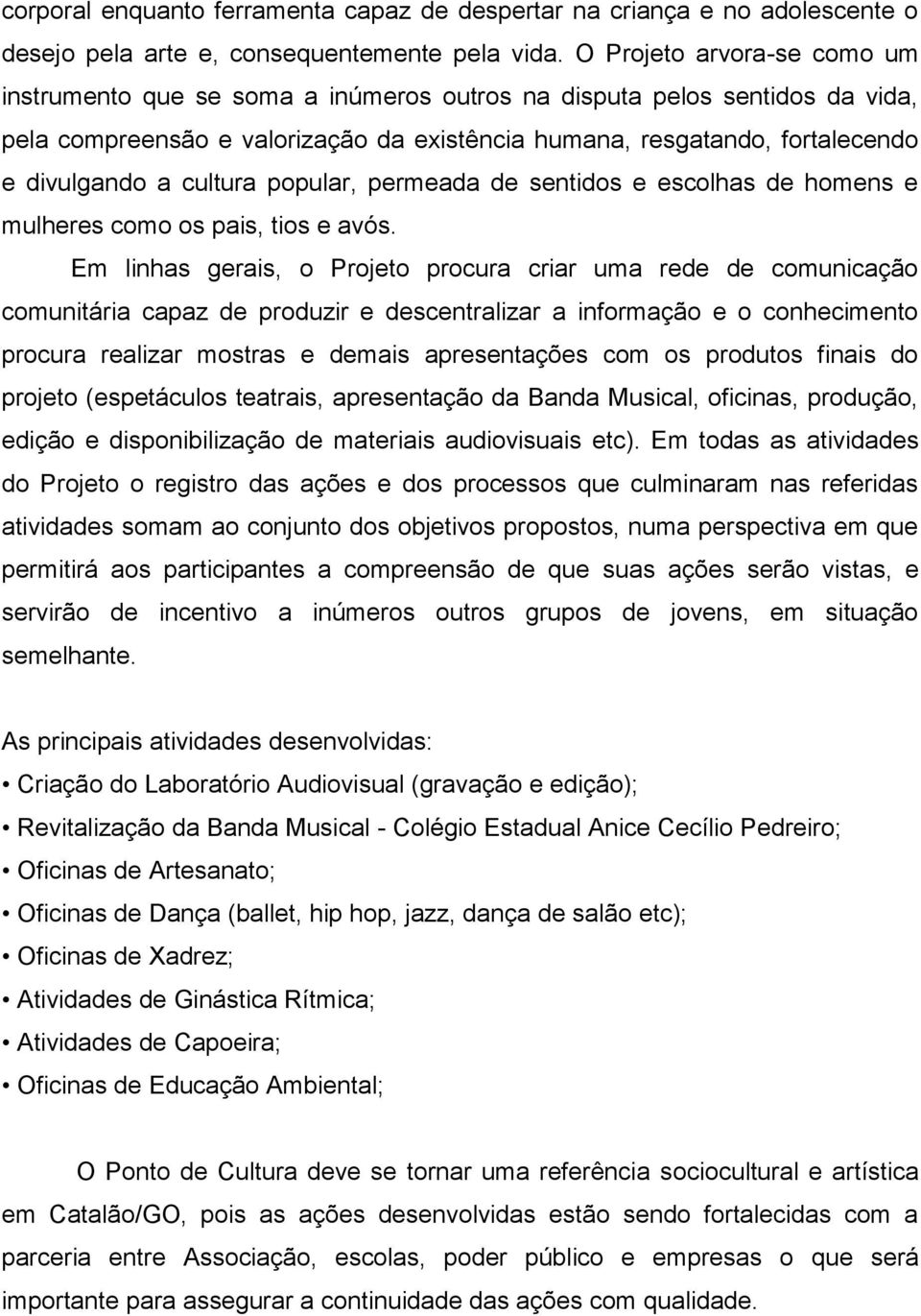 cultura popular, permeada de sentidos e escolhas de homens e mulheres como os pais, tios e avós.