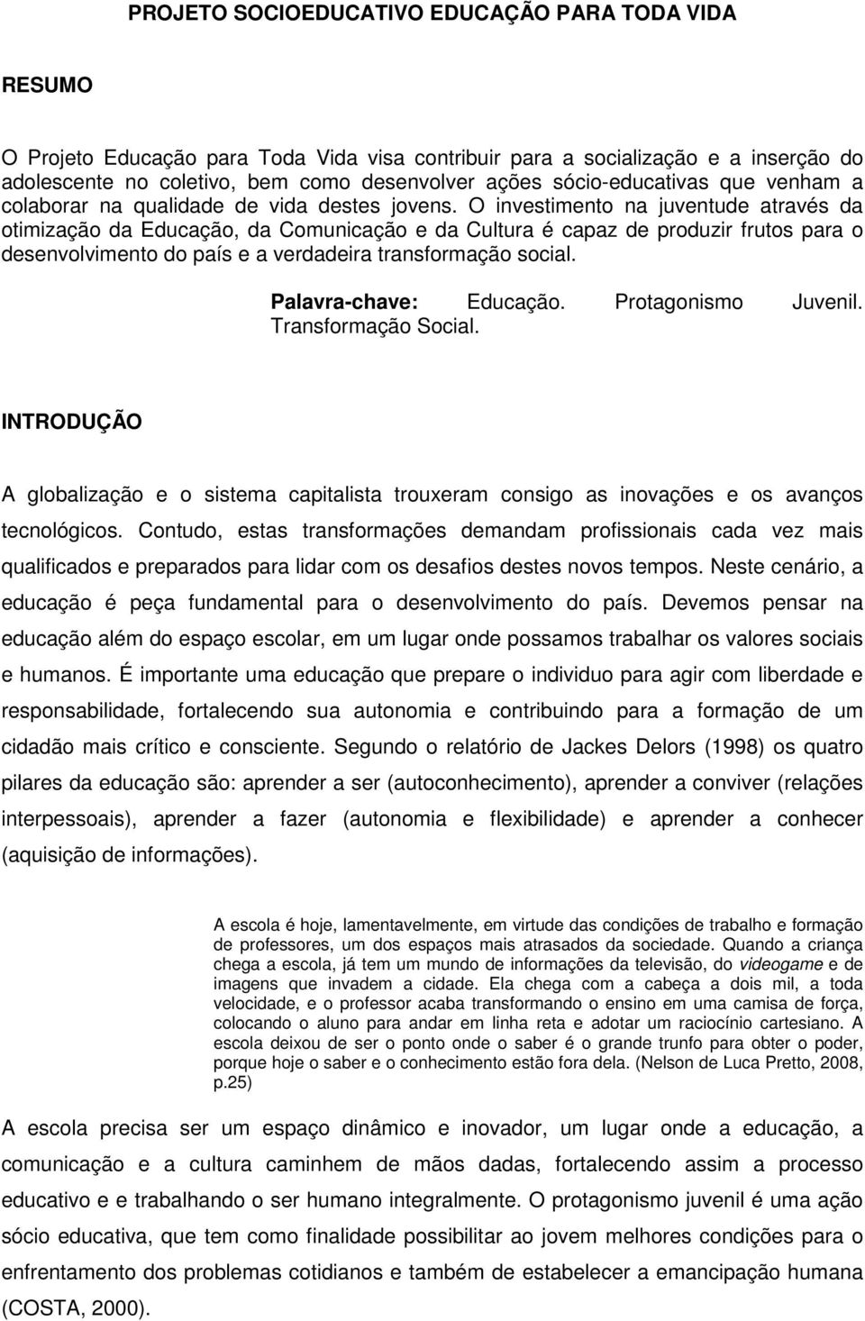 O investimento na juventude através da otimização da Educação, da Comunicação e da Cultura é capaz de produzir frutos para o desenvolvimento do país e a verdadeira transformação social.