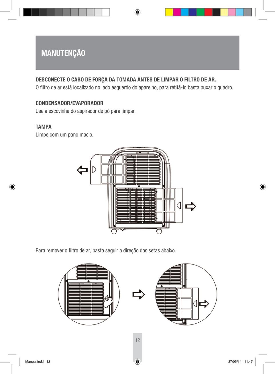 quadro. CONDENSADOR/EVAPORADOR Use a escovinha do aspirador de pó para limpar.