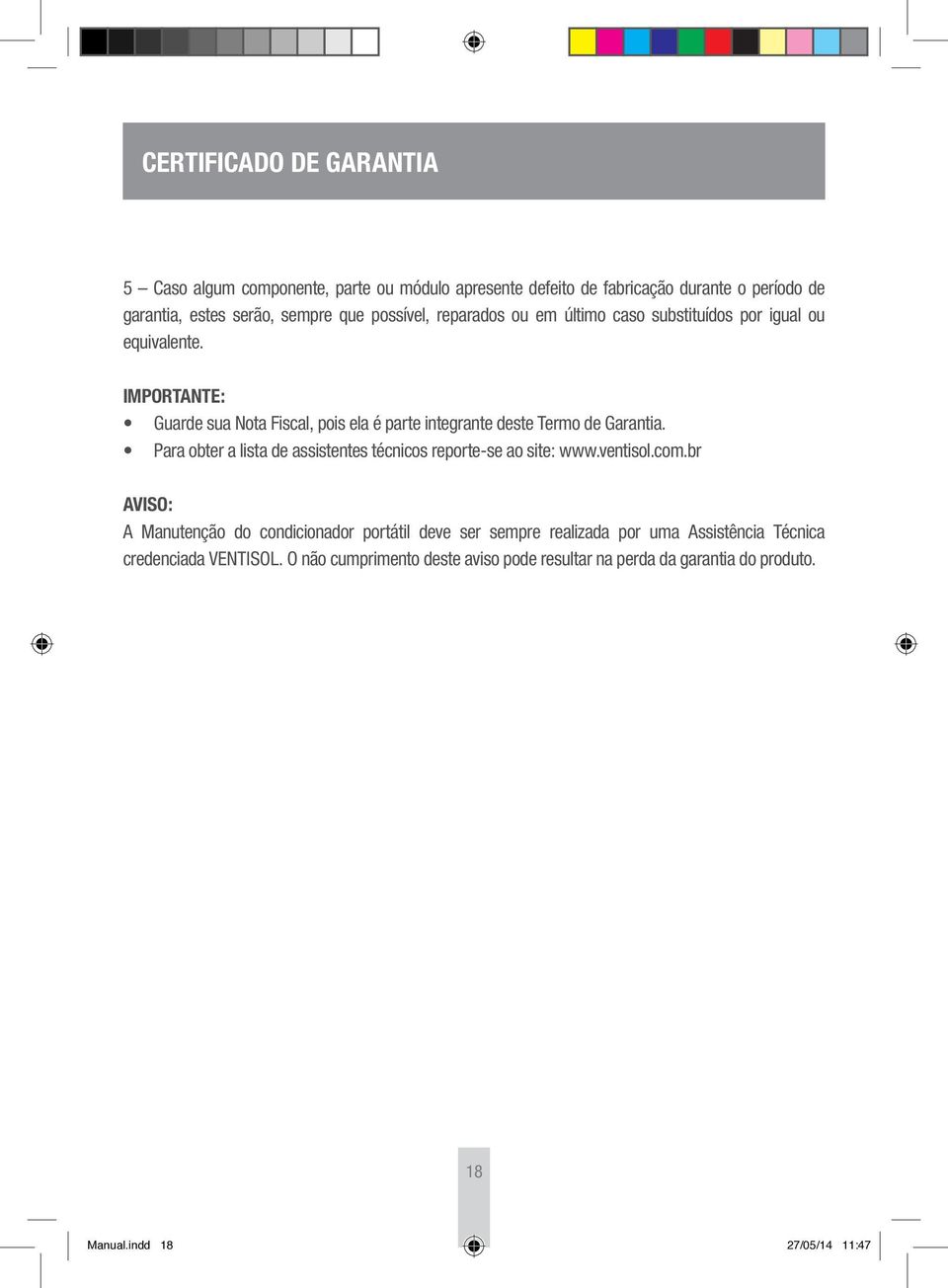 IMPORTANTE: Guarde sua Nota Fiscal, pois ela é parte integrante deste Termo de Garantia. Para obter a lista de assistentes técnicos reporte-se ao site: www.