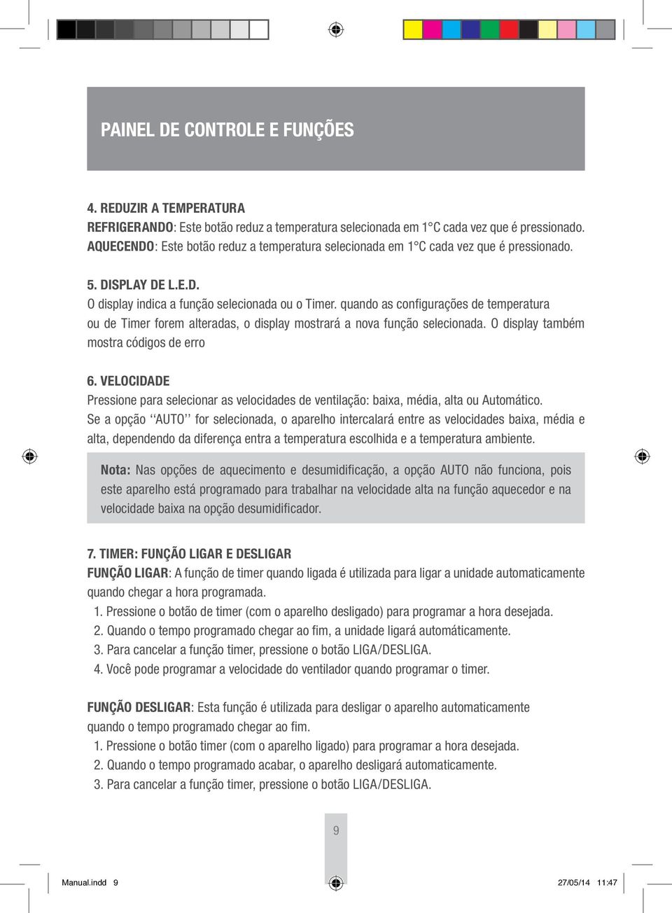 quando as confi gurações de temperatura ou de Timer forem alteradas, o display mostrará a nova função selecionada. O display também mostra códigos de erro 6.