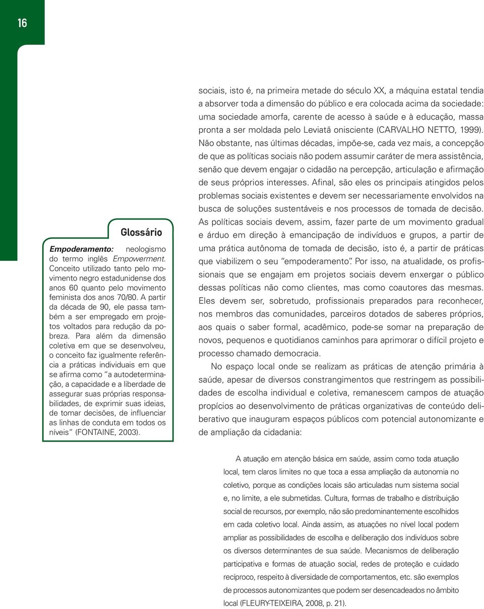 Para além da dimensão coletiva em que se desenvolveu, o conceito faz igualmente referência a práticas individuais em que se afirma como a autodeterminação, a capacidade e a liberdade de assegurar