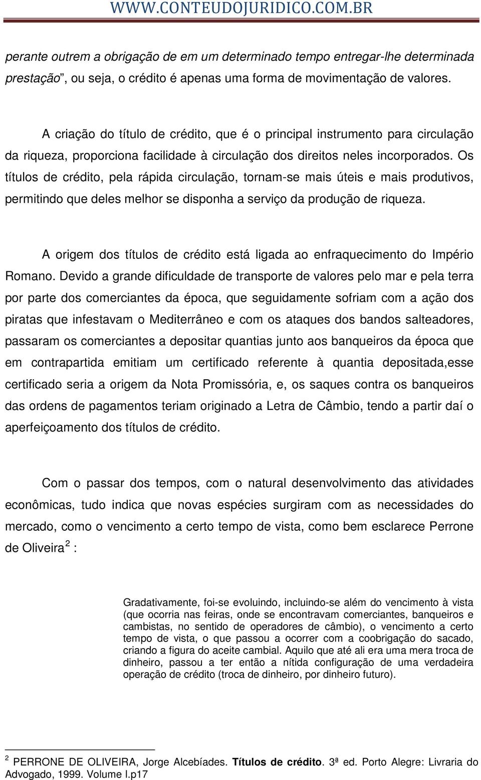 Os títulos de crédito, pela rápida circulação, tornam-se mais úteis e mais produtivos, permitindo que deles melhor se disponha a serviço da produção de riqueza.