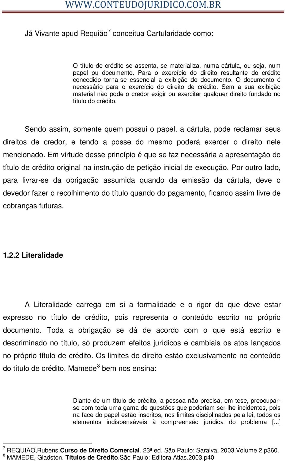 Sem a sua exibição material não pode o credor exigir ou exercitar qualquer direito fundado no título do crédito.