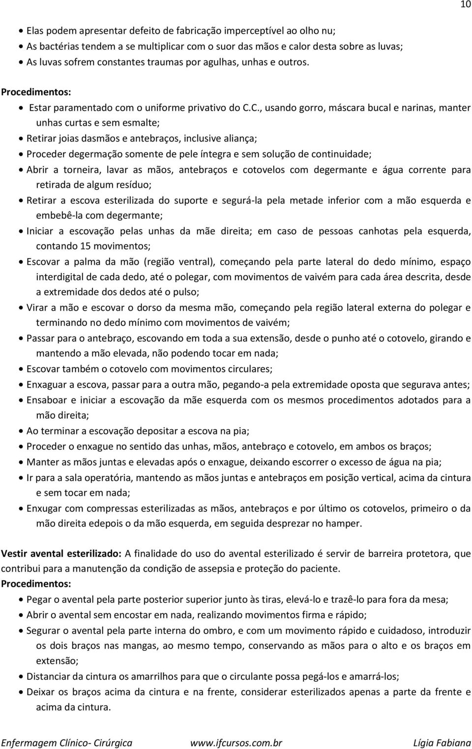 C., usando gorro, máscara bucal e narinas, manter unhas curtas e sem esmalte; Retirar joias dasmãos e antebraços, inclusive aliança; Proceder degermação somente de pele íntegra e sem solução de