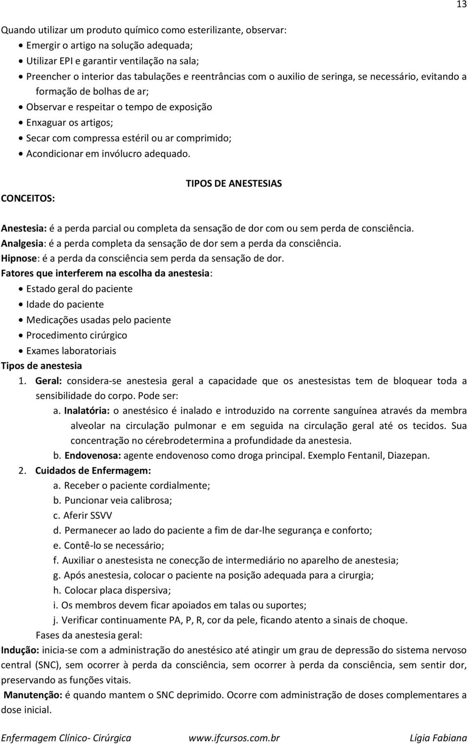 em invólucro adequado. 13 CONCEITOS: TIPOS DE ANESTESIAS Anestesia: é a perda parcial ou completa da sensação de dor com ou sem perda de consciência.