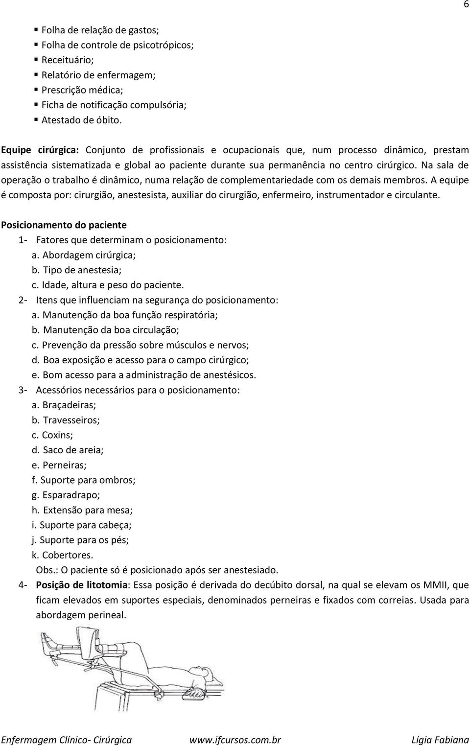 Na sala de operação o trabalho é dinâmico, numa relação de complementariedade com os demais membros.