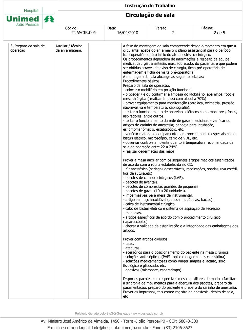 Os procedimentos dependem de informações a respeito da equipe médica, cirurgia, anestesia, mas, sobretudo, do paciente, e que podem ser obtidas através de aviso de cirurgia, ficha pré-operatória de