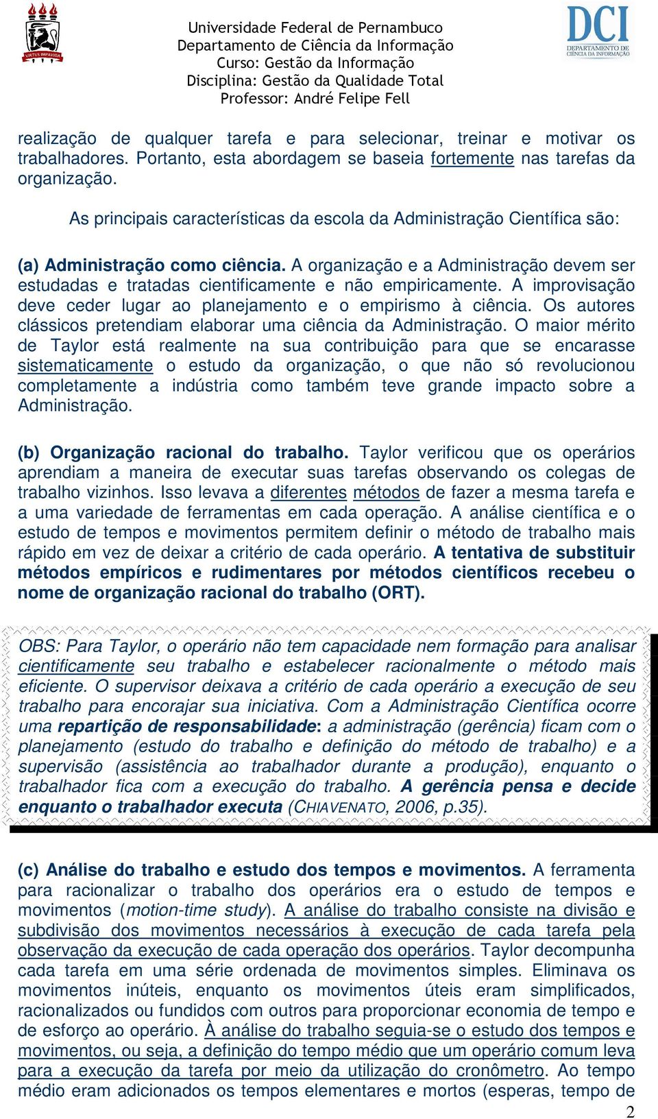 A organização e a Administração devem ser estudadas e tratadas cientificamente e não empiricamente. A improvisação deve ceder lugar ao planejamento e o empirismo à ciência.