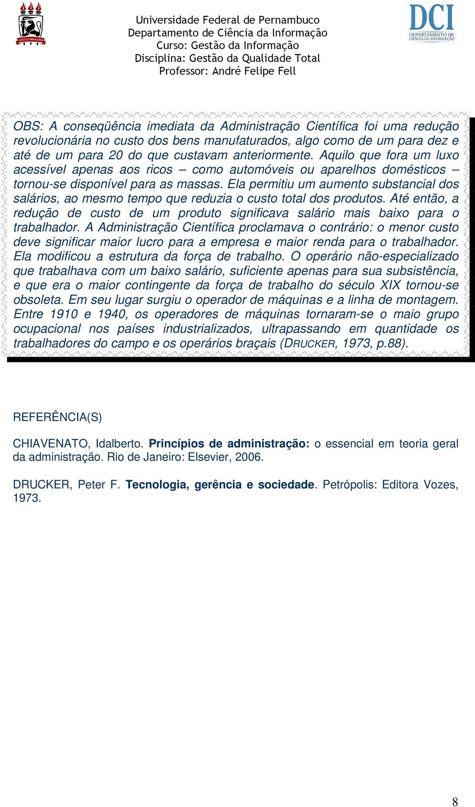 Ela permitiu um aumento substancial dos salários, ao mesmo tempo que reduzia o custo total dos produtos. Até então, a redução de custo de um produto significava salário mais baixo para o trabalhador.