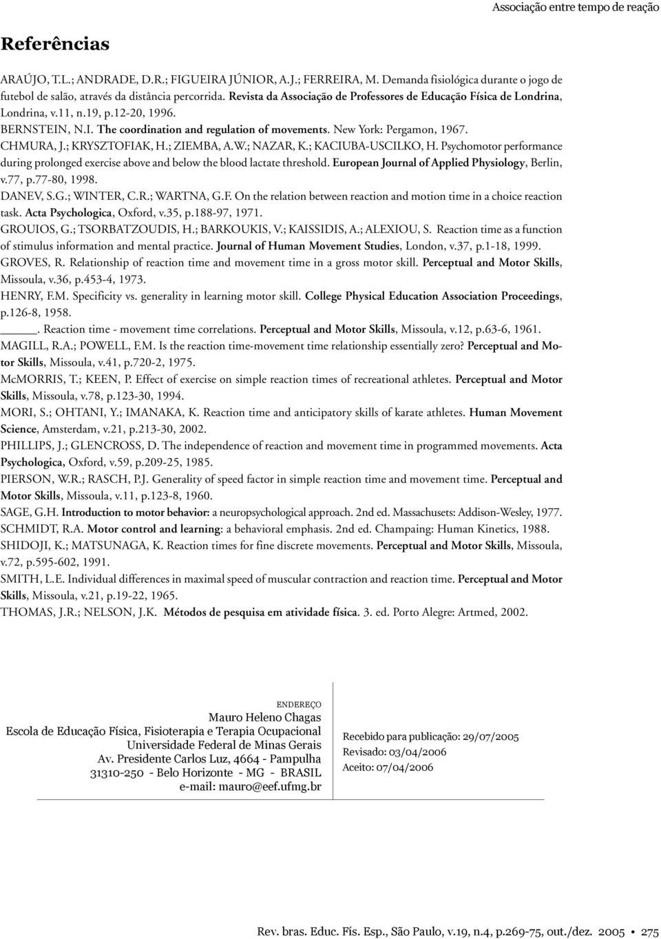 CHMURA, J.; KRYSZTOFIAK, H.; ZIEMBA, A.W.; NAZAR, K.; KACIUBA-USCILKO, H. Psychomotor performance during prolonged exercise above and below the blood lactate threshold.