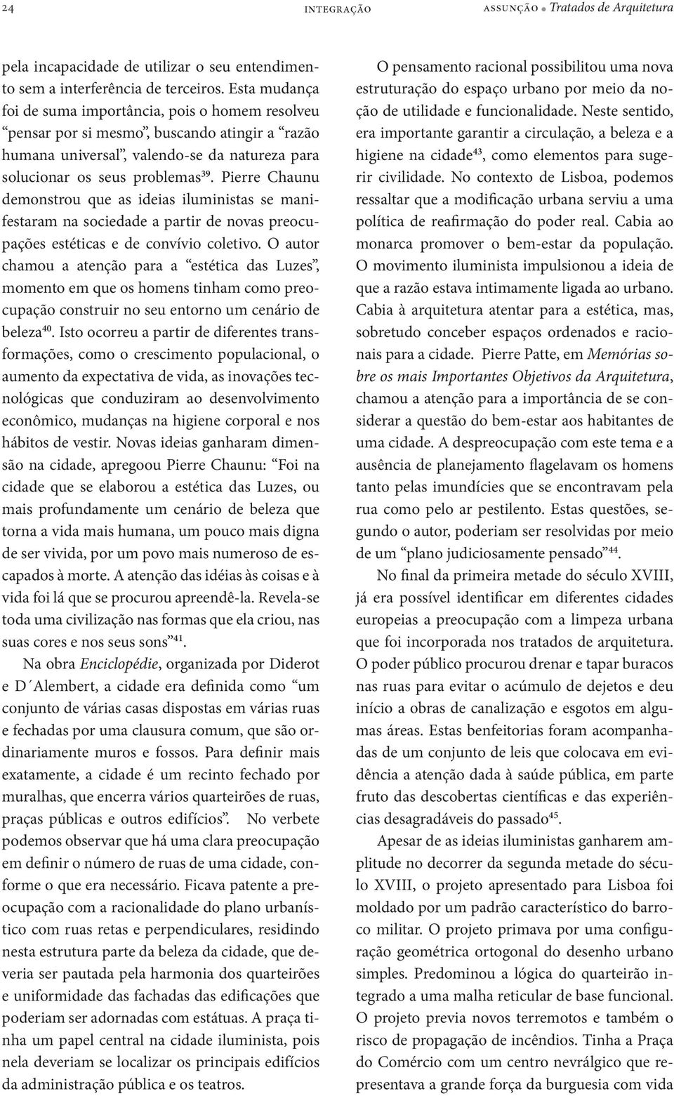 Pierre Chaunu demonstrou que as ideias iluministas se manifestaram na sociedade a partir de novas preocupações estéticas e de convívio coletivo.