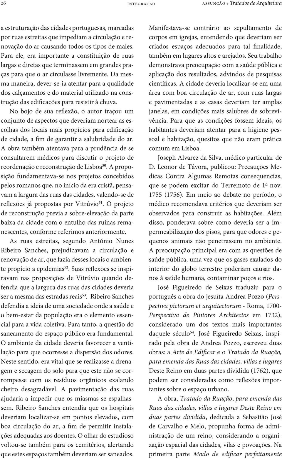 Da mesma maneira, dever-se-ia atentar para a qualidade dos calçamentos e do material utilizado na construção das edificações para resistir à chuva.